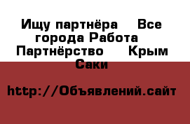 Ищу партнёра  - Все города Работа » Партнёрство   . Крым,Саки